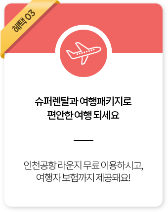 슈퍼렌탈과 여행패키지로 편안한 여행 되세요 / 인천공항 라운지 무료 이용하시고, 여행자 보험까지 제공돼요!