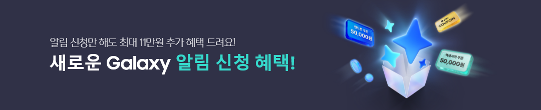 알림 신청만 해도 최대 11만원 추가 혜택 드려요! 새로운 Galaxy 알림 신청 혜택! 핸드폰 쿠폰 5만원, 카카오 페이 쿠폰, 액세서리 쿠폰 5만원 등