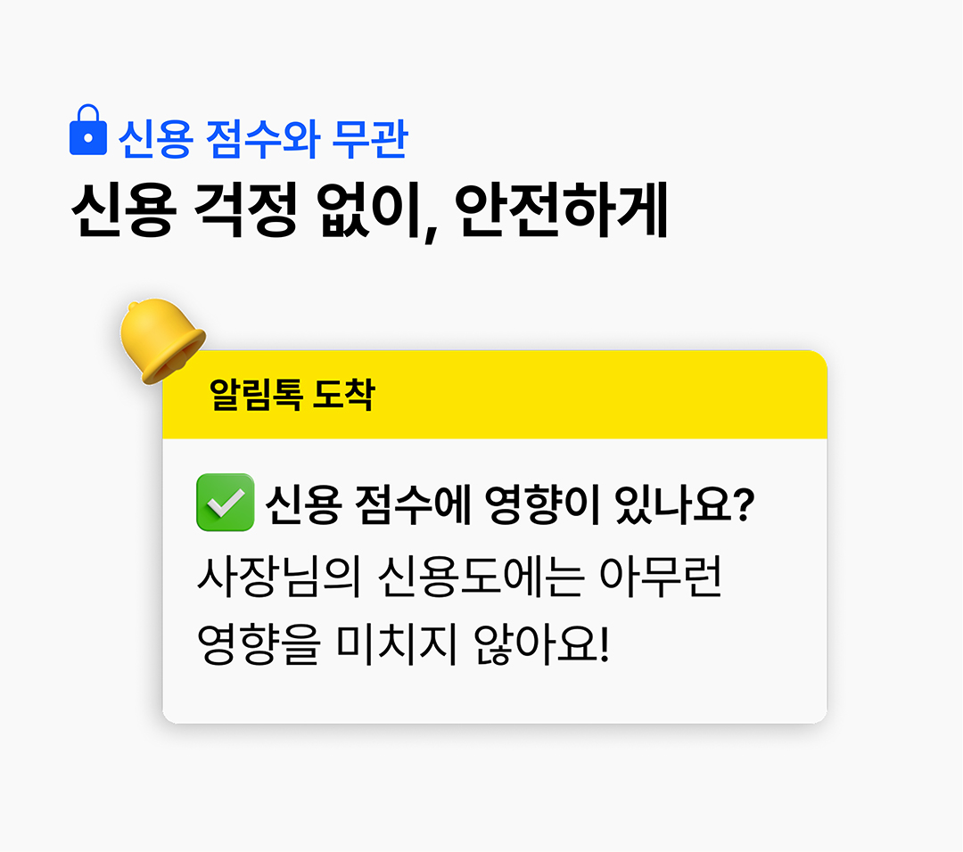 신용 점수와 무관 신용 걱정 없이, 안전하게 알림톡 도착 신용 점수에 영향이 있나요? 사장님의 신용도에는 아무런 영향을 미치지 않아요!