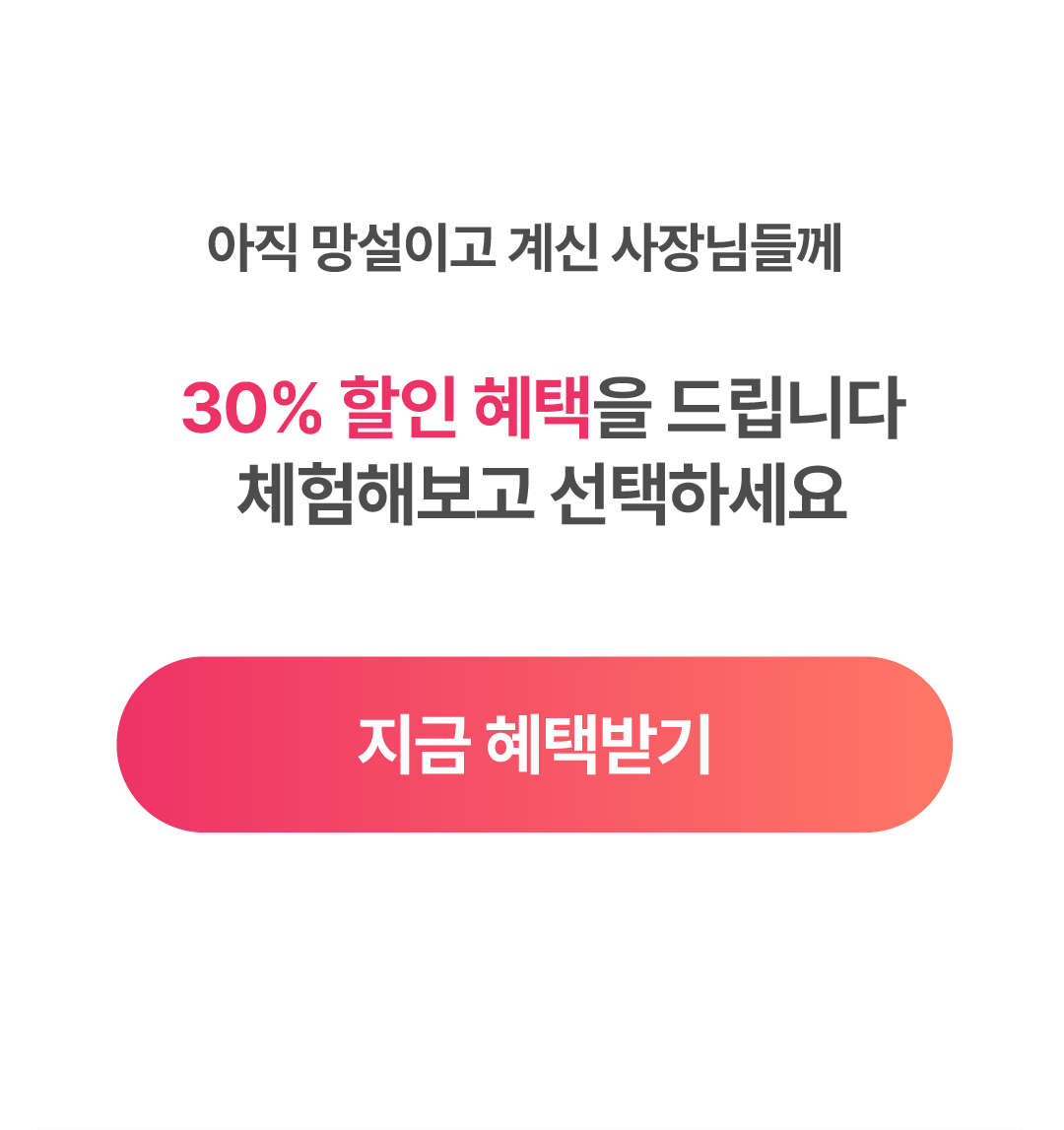 아직 망설이고 계신 사장님들께 30% 할인 혜택을 드립니다 체험해보고 선택하세요