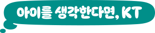아이를 생각한다면, KT